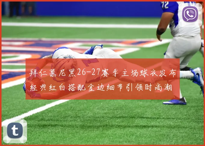 拜仁慕尼黑26-27赛季主场球衣发布经典红白搭配金边细节引领时尚潮流