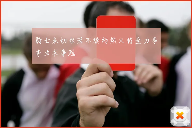 骑士米切尔若不续约热火将全力争夺力求争冠